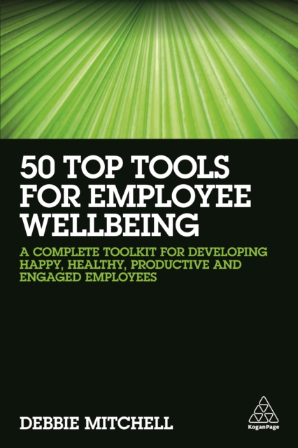 50 Top Tools for Employee Wellbeing : A Complete Toolkit for Developing Happy, Healthy, Productive and Engaged Employees, EPUB eBook