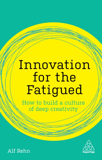 Innovation for the Fatigued : How to Build a Culture of Deep Creativity, EPUB eBook
