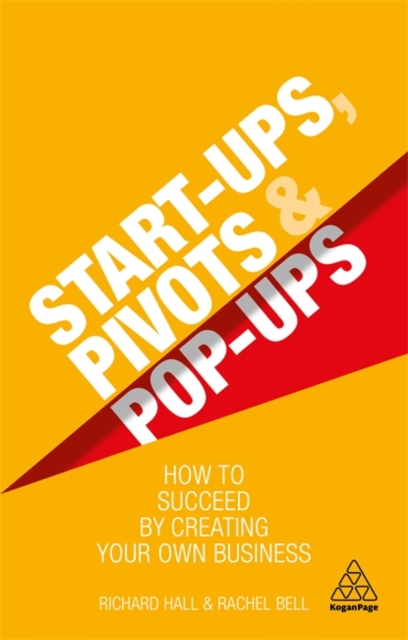 Start-Ups, Pivots and Pop-Ups : How to Succeed by Creating Your Own Business, Paperback / softback Book