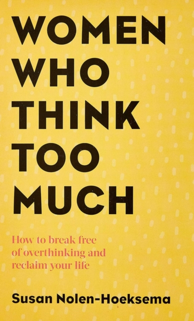 Women Who Think Too Much : How to break free of overthinking and reclaim your life, Paperback / softback Book