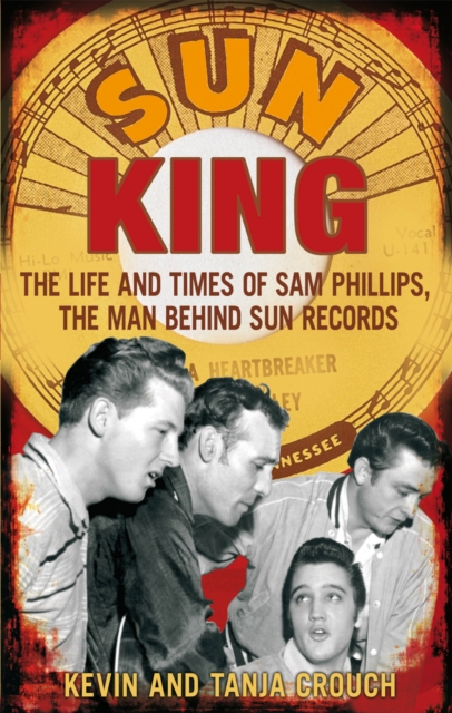 Sun King : The Life and Times of Sam Phillips, The Man Behind Sun Records, Paperback / softback Book
