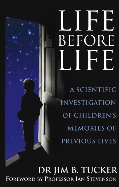 Life Before Life : A scientific investigation of children's memories of previous lives, Paperback / softback Book