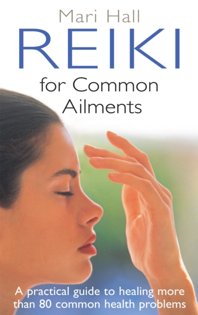 Reiki For Common Ailments : A Practical Guide to Healing More than 80 Common Health Problems, Paperback / softback Book