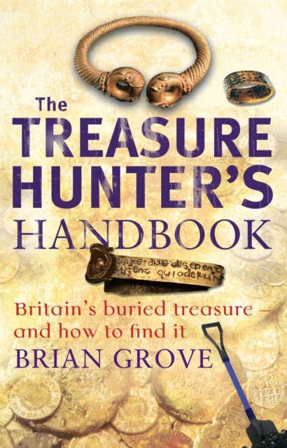 The Treasure Hunter's Handbook : Britain's buried treasure - and how to find it, Paperback / softback Book