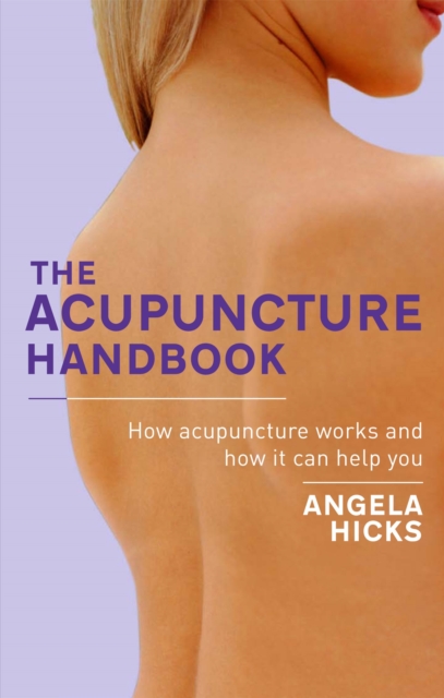 The Acupuncture Handbook : How acupuncture works and how it can help you, Paperback / softback Book