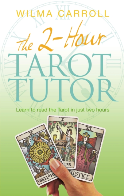 The 2-Hour Tarot Tutor : Learn to read the Tarot in just two hours, Paperback / softback Book