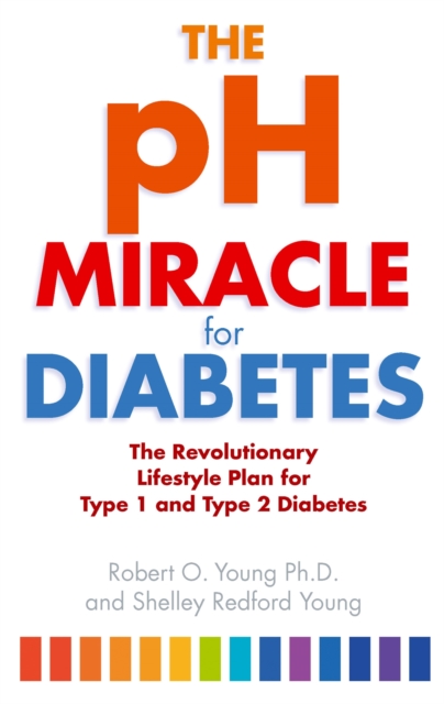 The pH Miracle For Diabetes : The Revolutionary Lifestyle Plan for Type 1 and Type 2 Diabetes, Paperback / softback Book