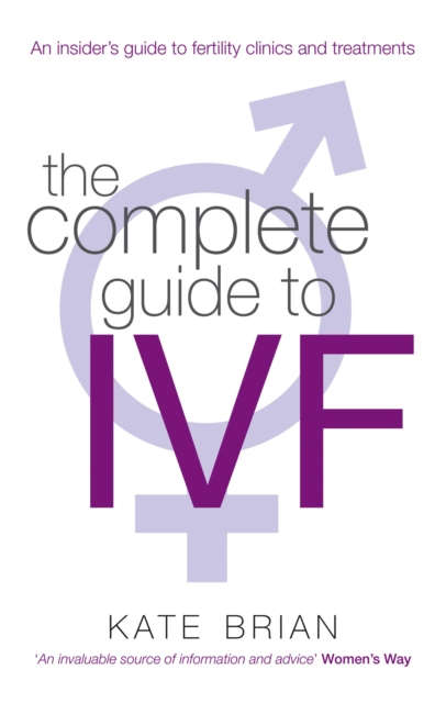 The Complete Guide To Ivf : An inside view of fertility clinics and treatment, Paperback / softback Book