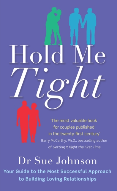 Hold Me Tight : Your Guide to the Most Successful Approach to Building Loving Relationships, Paperback / softback Book
