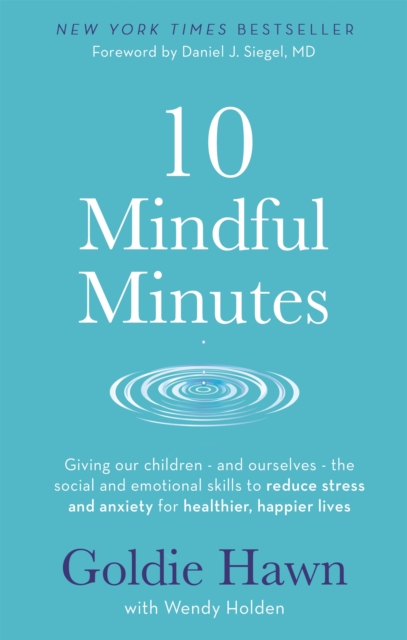 10 Mindful Minutes : Giving our children - and ourselves - the skills to reduce stress and anxiety for healthier, happier lives, Paperback / softback Book