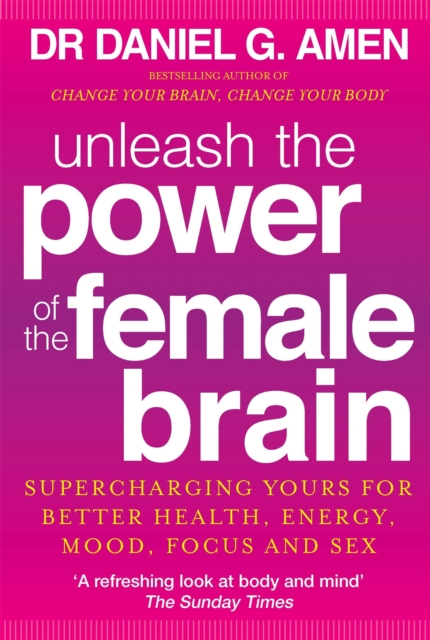 Unleash the Power of the Female Brain : Supercharging yours for better health, energy, mood, focus and sex, Paperback / softback Book