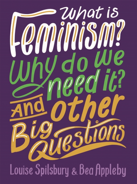 What is Feminism? Why do we need It? And Other Big Questions, Paperback / softback Book