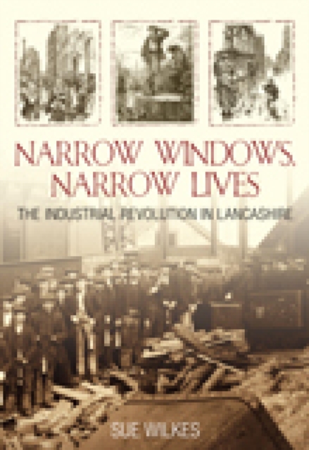 Narrow Windows, Narrow Lives : The Industrial Revolution in Lancashire, EPUB eBook