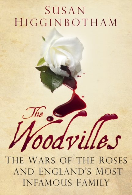 The Woodvilles : The Wars of the Roses and England's Most Infamous Family, Paperback / softback Book