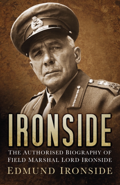 Ironside : The Authorised Biography of Field Marshal Lord Ironside, Hardback Book