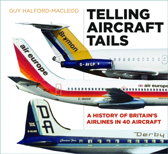 Telling Aircraft Tails : A History of Britain's Airlines in 40 Aircraft, Hardback Book