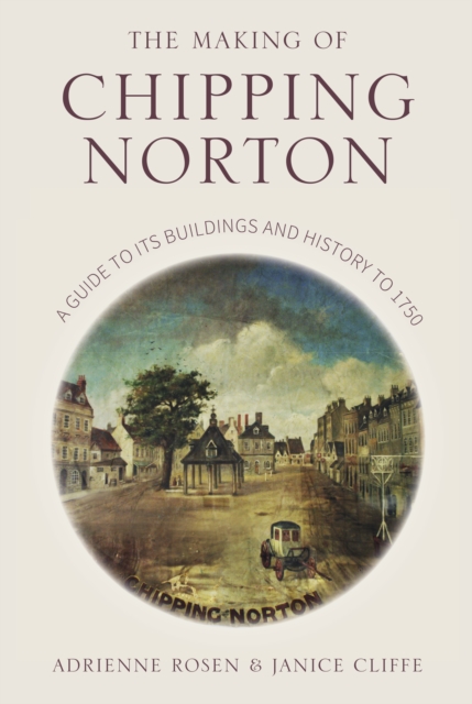 The Making of Chipping Norton : A Guide to its Buildings and History to 1750, Paperback / softback Book