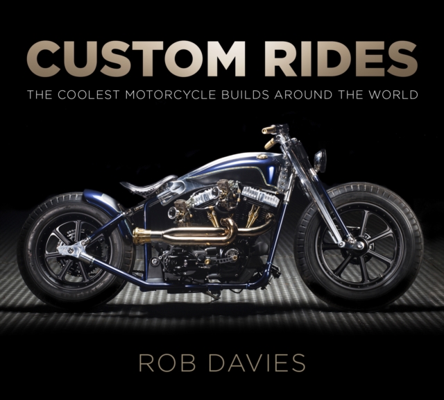 Custom Rides : The Coolest Motorcycle Builds Around the World, Paperback / softback Book
