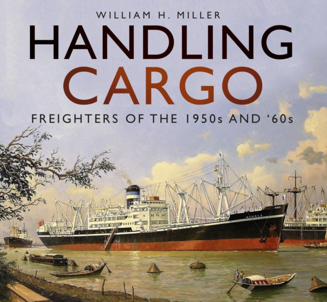 Handling Cargo : Freighters of the 1950s and '60s, Paperback / softback Book
