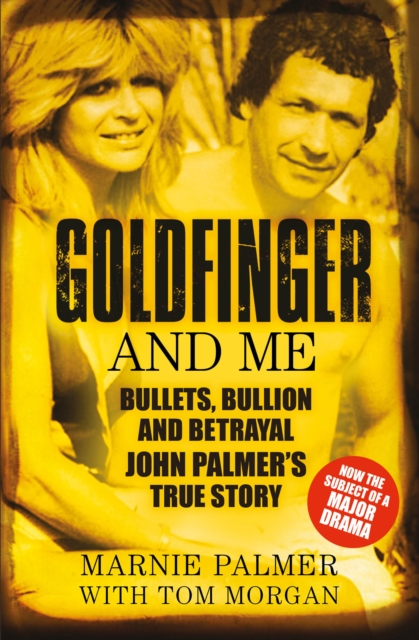 Goldfinger and Me : Bullets, Bullion and Betrayal: John Palmer's True Story (Now the Subject of a Major BBC Drama), Paperback / softback Book