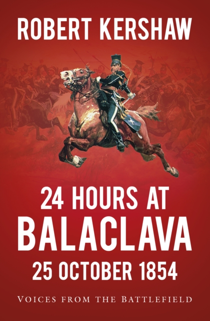 24 Hours at Balaclava: 25 October 1854 : Voices from the Battlefield, Paperback / softback Book