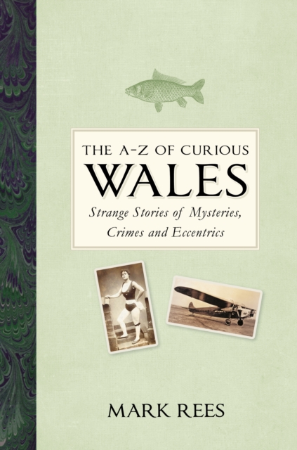 The A-Z of Curious Wales : Strange Stories of Mysteries, Crimes and Eccentrics, Hardback Book
