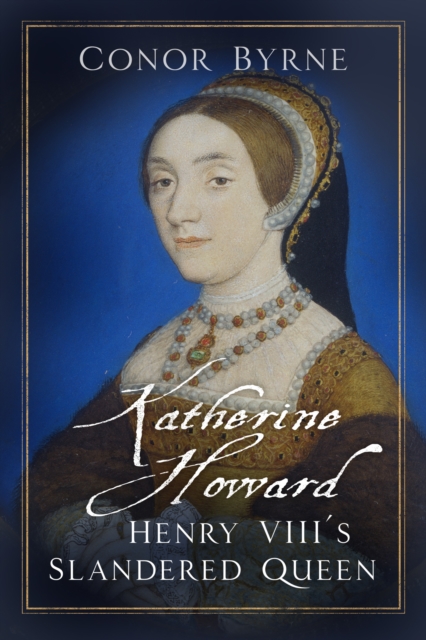 Katherine Howard : Henry VIII's Slandered Queen, Hardback Book