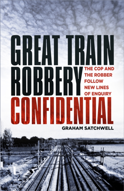 Great Train Robbery Confidential : The Cop and the Robber Follow New Lines of Enquiry, Paperback / softback Book