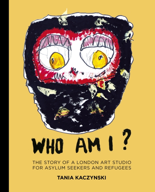 Who Am I? : The story of a London art studio for asylum seekers and refugees, Hardback Book