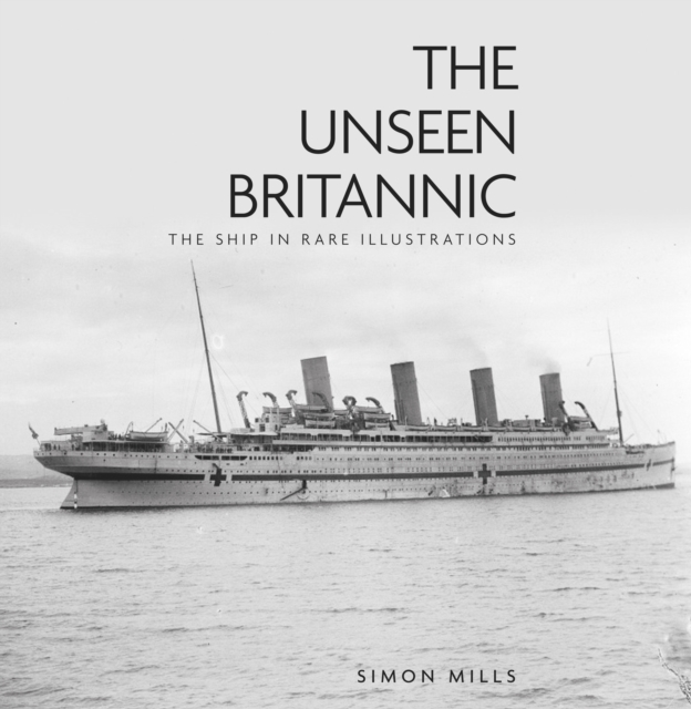 The Unseen Britannic : The Ship in Rare Illustrations, Hardback Book