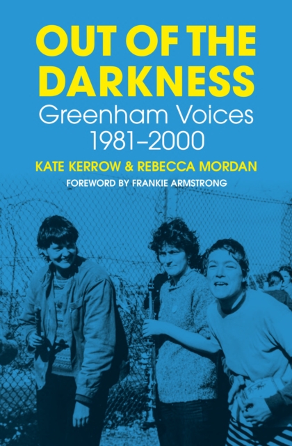 Out of the Darkness : Greenham Voices 1981-2000, Hardback Book