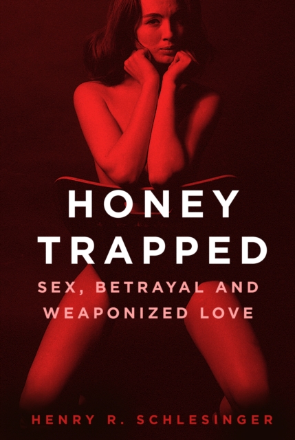 Honey Trapped : Sex, Betrayal and Weaponized Love, Hardback Book