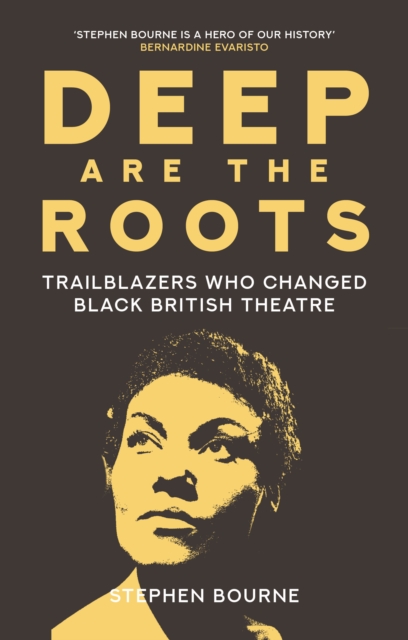 Deep Are the Roots : Trailblazers Who Changed Black British Theatre, Hardback Book