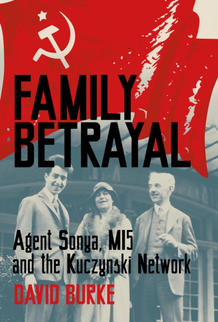 Family Betrayal : Agent Sonya, MI5 and the Kuczynski Network, Hardback Book