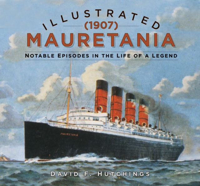Illustrated Mauretania (1907) : Notable Episodes in the Life of a Legend, Hardback Book