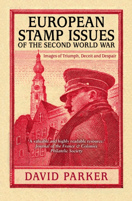 European Stamp Issues of the Second World War : Images of Triumph, Deceit and Despair, Paperback / softback Book