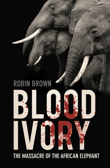 Blood Ivory : The Massacre of the African Elephant, Paperback / softback Book