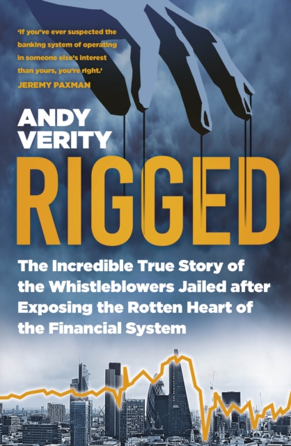 Rigged : The Incredible True Story of the Whistleblowers Jailed after Exposing the Rotten Heart of the Financial System, Hardback Book