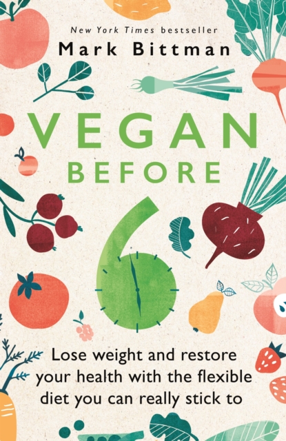 Vegan Before 6 : Lose weight and restore your health with the flexible diet you can really stick to, EPUB eBook