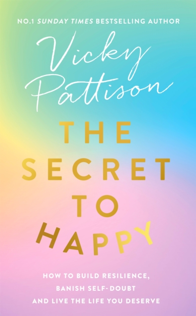 The Secret to Happy : How to build resilience, banish self-doubt and live the life you deserve, Hardback Book