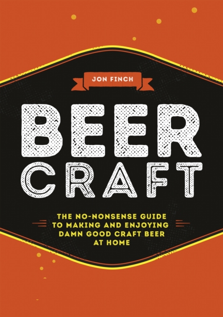 Beer Craft : The no-nonsense guide to making and enjoying damn good craft beer at home, EPUB eBook