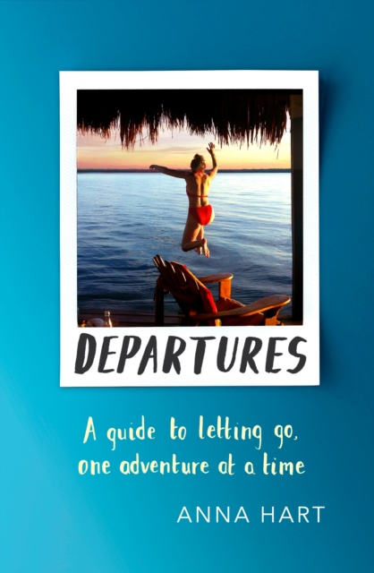 Departures : A Guide to Letting Go, One Adventure at a Time, EPUB eBook