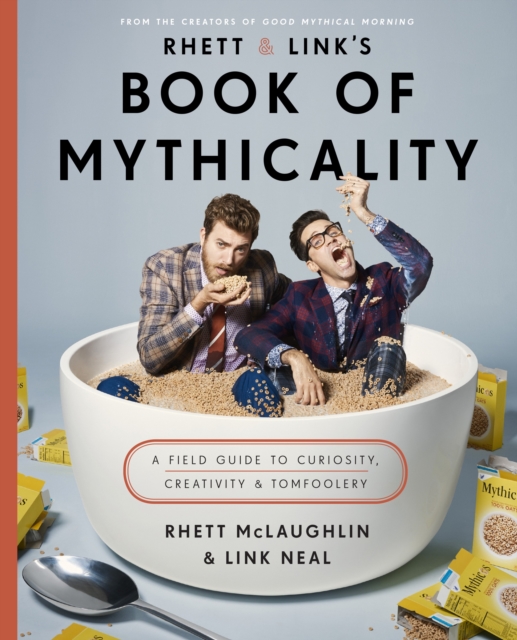 Rhett & Link's Book of Mythicality : A Field Guide to Curiosity, Creativity, and Tomfoolery, EPUB eBook