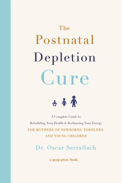 The Postnatal Depletion Cure : A Complete Guide to Rebuilding Your Health and Reclaiming Your Energy for Mothers of Newborns, Toddlers and Young Children, Paperback / softback Book