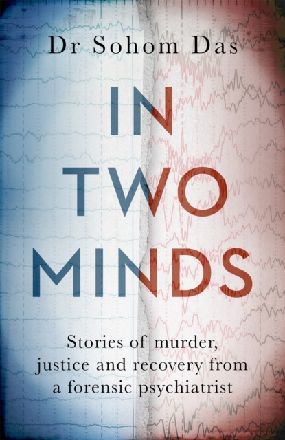 In Two Minds : Stories of murder, justice and recovery from a forensic psychiatrist, Hardback Book