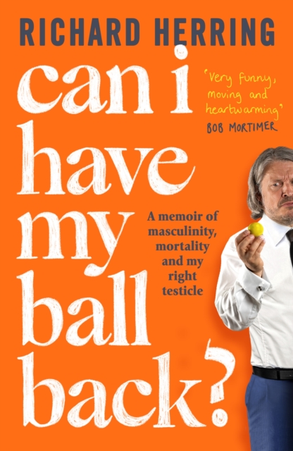 Can I Have My Ball Back? : A memoir of masculinity, mortality and my right testicle from the British comedian, Paperback / softback Book