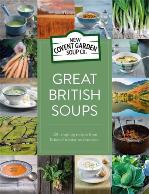Great British Soups : 120 Tempting Recipes from Britain's Master Soup-makers, Hardback Book