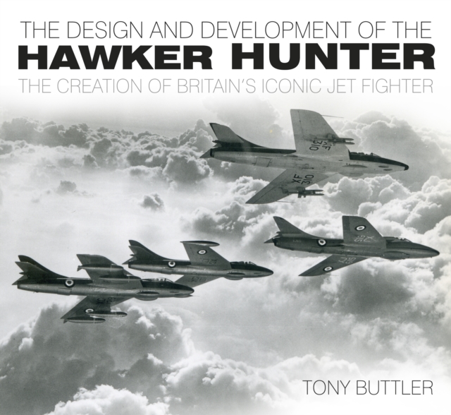 The Design and Development of the Hawker Hunter : The Creation of Britain's Iconic Jet Fighter, Paperback / softback Book