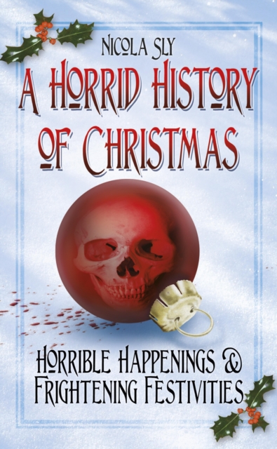 A Horrid History of Christmas : Horrible Happenings and Frightening Festivities, EPUB eBook