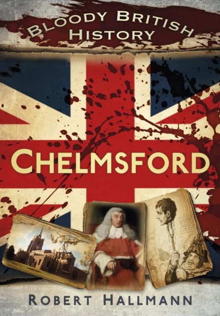 Bloody British History: Chelmsford, EPUB eBook